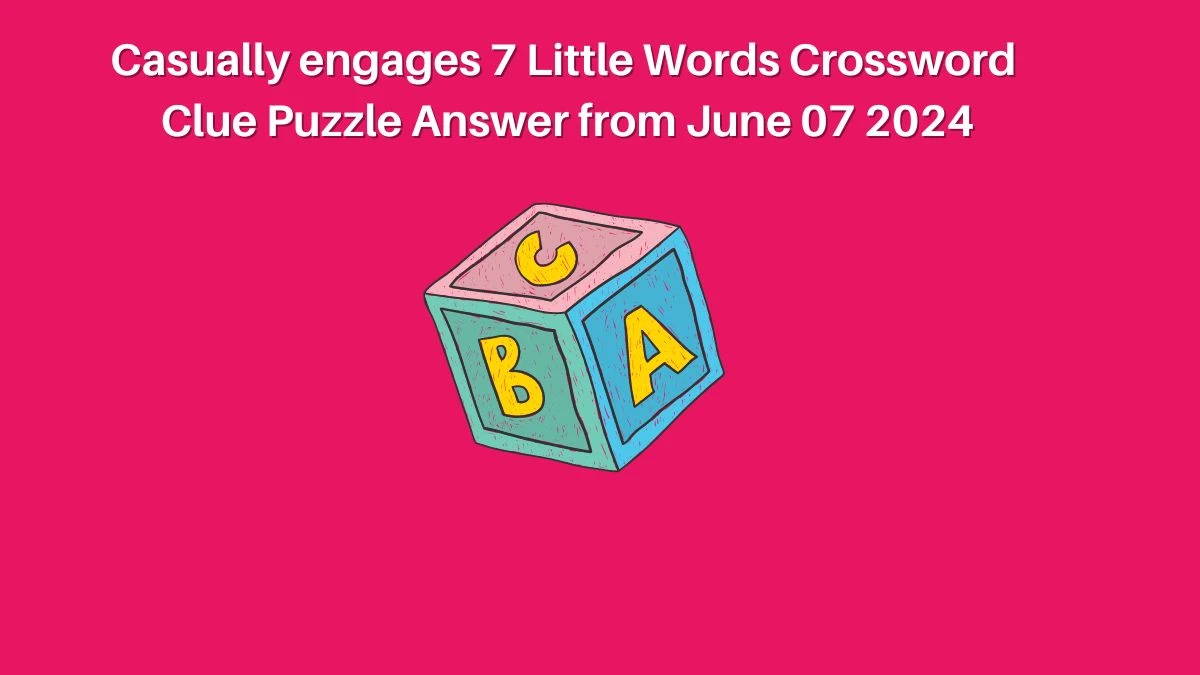 Casually engages 7 Little Words Crossword Clue Puzzle Answer from June 07 2024