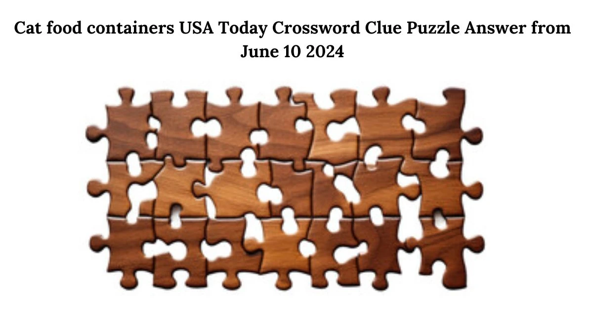 Cat food containers USA Today Crossword Clue Puzzle Answer from June 10 2024