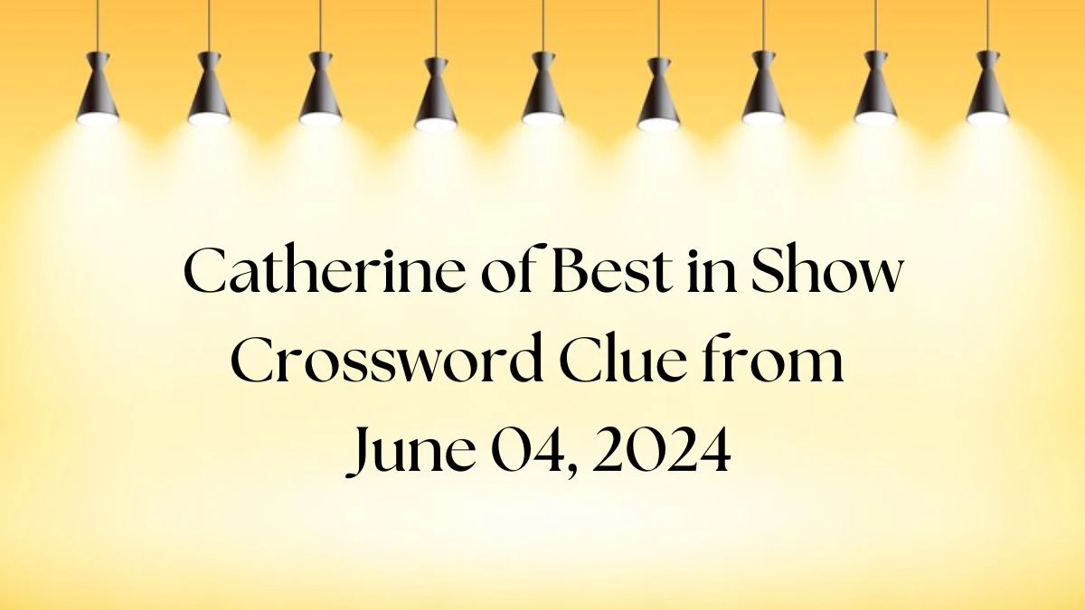 Catherine of Best in Show Crossword Clue from June 04, 2024