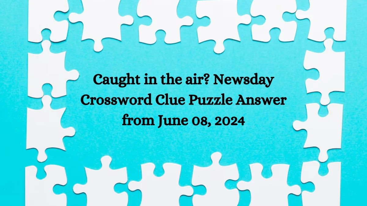 Caught in the air? Newsday Crossword Clue Puzzle Answer from June 08, 2024