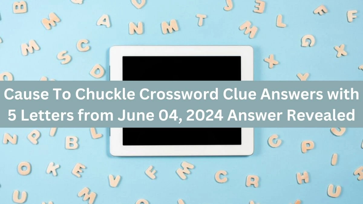 Cause To Chuckle Crossword Clue Answers with 5 Letters from June 04, 2024 Answer Revealed