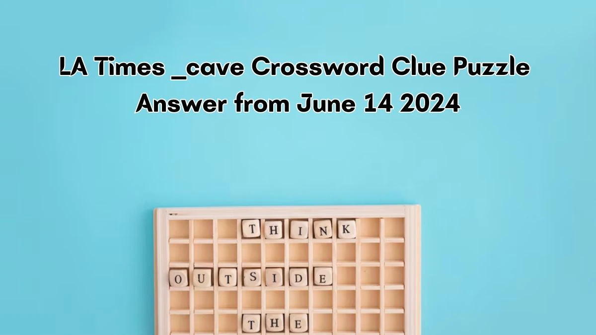 ___ cave LA Times Crossword Clue Puzzle Answer from June 14, 2024