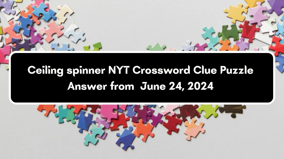 Ceiling spinner NYT Crossword Clue Puzzle Answer from June 24, 2024