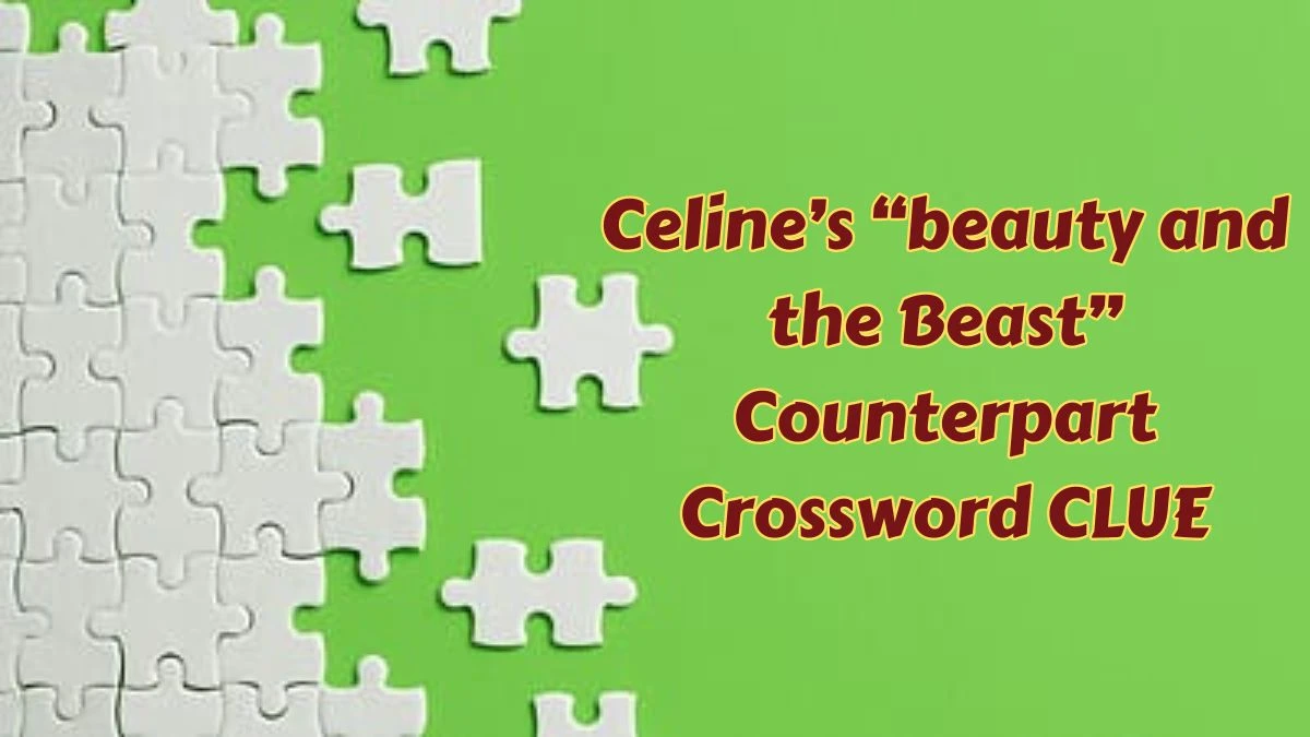 Celine’s “beauty and the Beast” Counterpart LA Times Crossword Clue Puzzle Answer from June 29, 2024