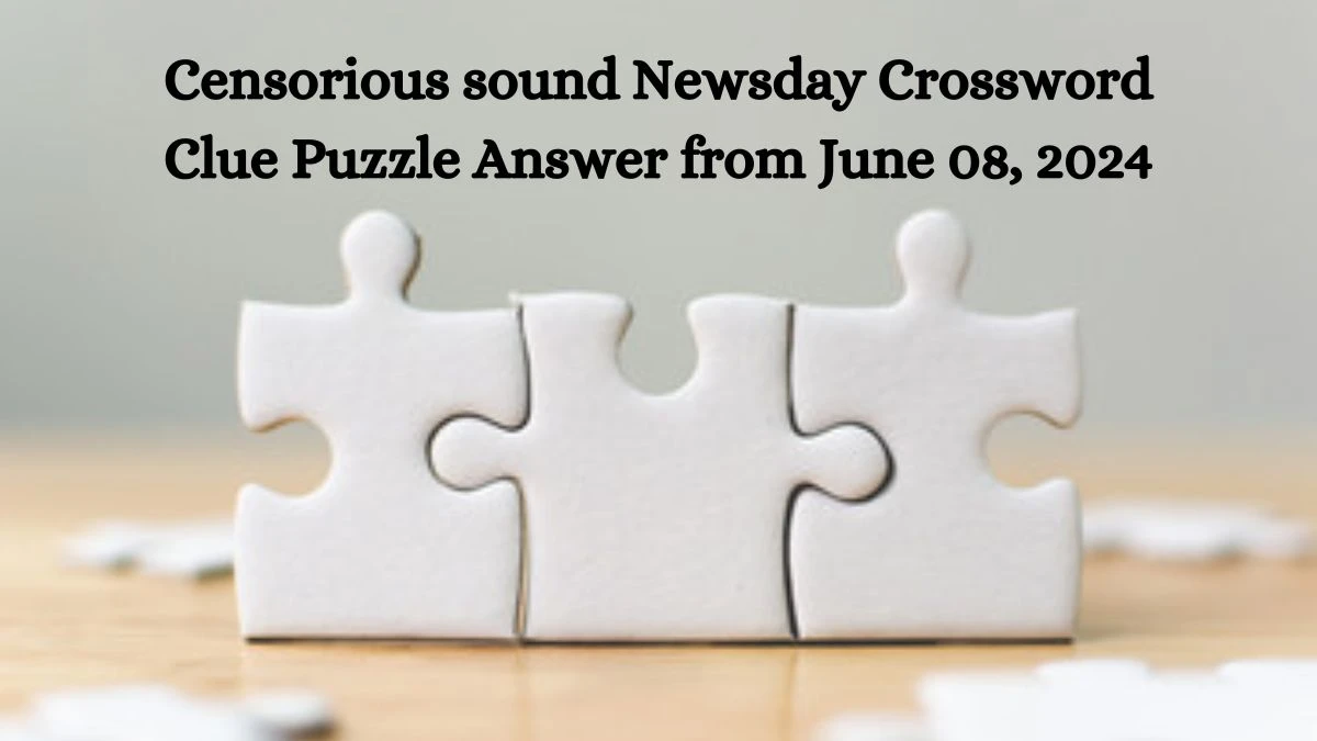 Censorious sound Newsday Crossword Clue Puzzle Answer from June 08, 2024