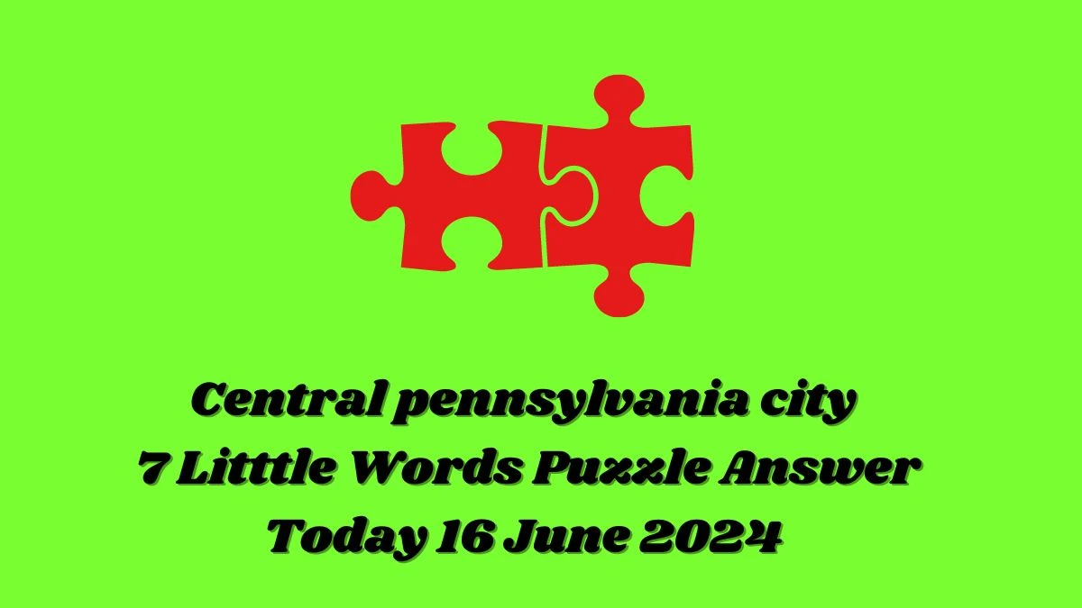 Central pennsylvania city 7 Little Words Crossword Clue Puzzle Answer from June 16, 2024