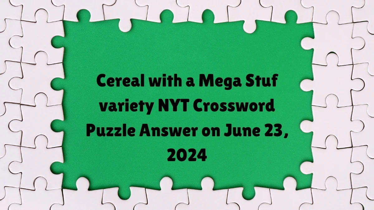 Cereal with a Mega Stuf variety NYT Crossword Clue Puzzle Answer from June 23, 2024