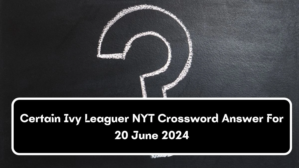 Certain Ivy Leaguer NYT Crossword Clue Puzzle Answer from June 20, 2024