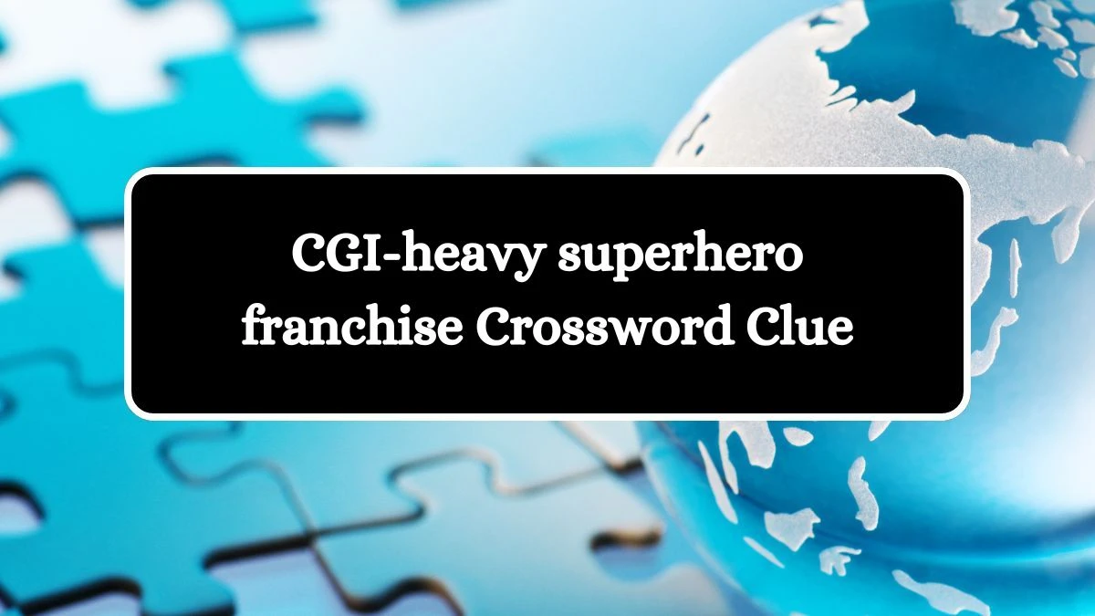 LA Times CGI-heavy superhero franchise Crossword Clue Puzzle Answer from June 26, 2024