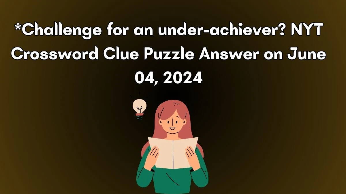 *Challenge for an under-achiever? NYT Crossword Clue Puzzle Answer on June 04, 2024