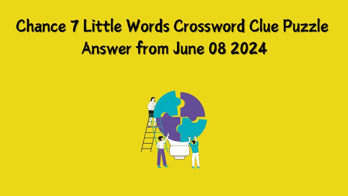 Chance 7 Little Words Crossword Clue Puzzle Answer from June 08 2024