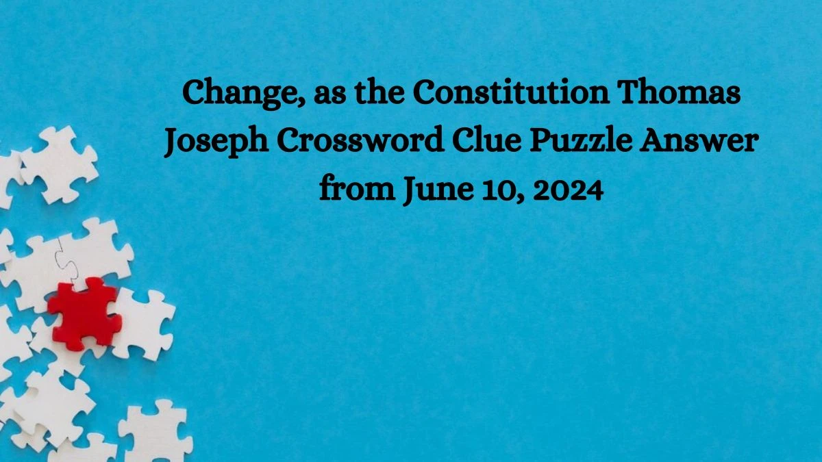 Change, as the Constitution Thomas Joseph Crossword Clue Puzzle Answer from June 10, 2024