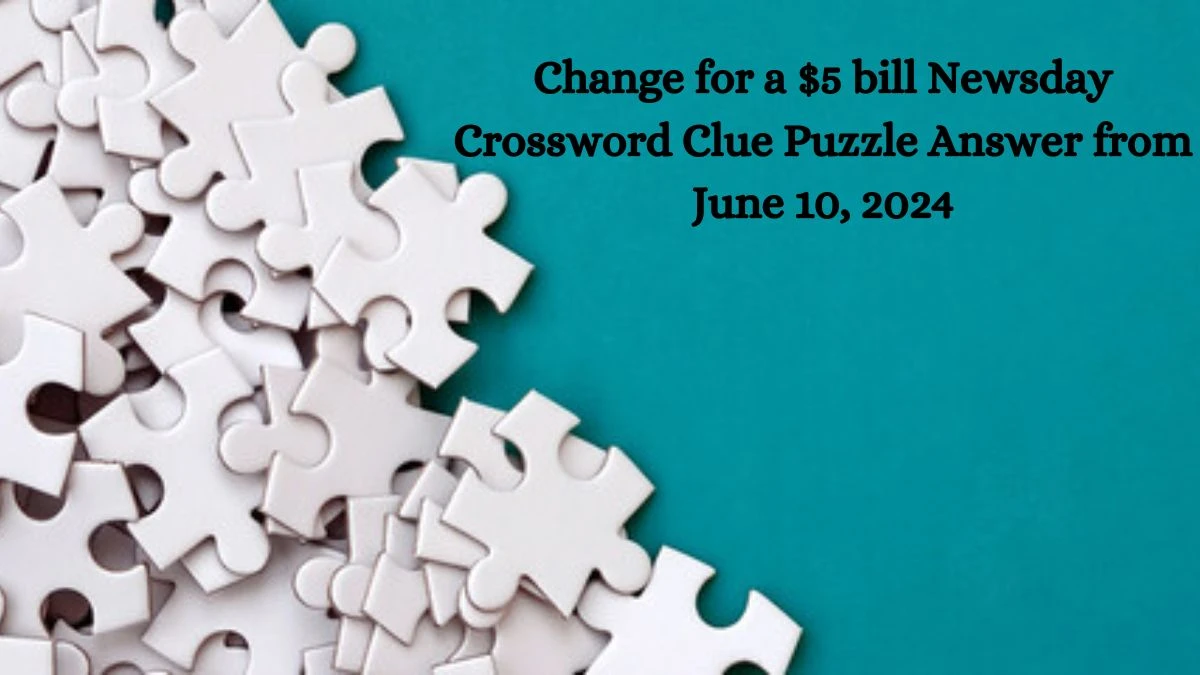 Change for a $5 bill Newsday Crossword Clue Puzzle Answer from June 10, 2024