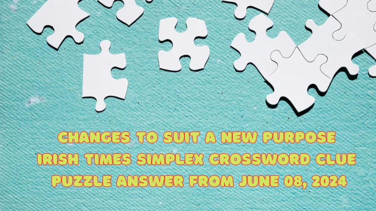 Changes to suit a new purpose Irish Times Simplex Crossword Clue Puzzle Answer from June 08, 2024