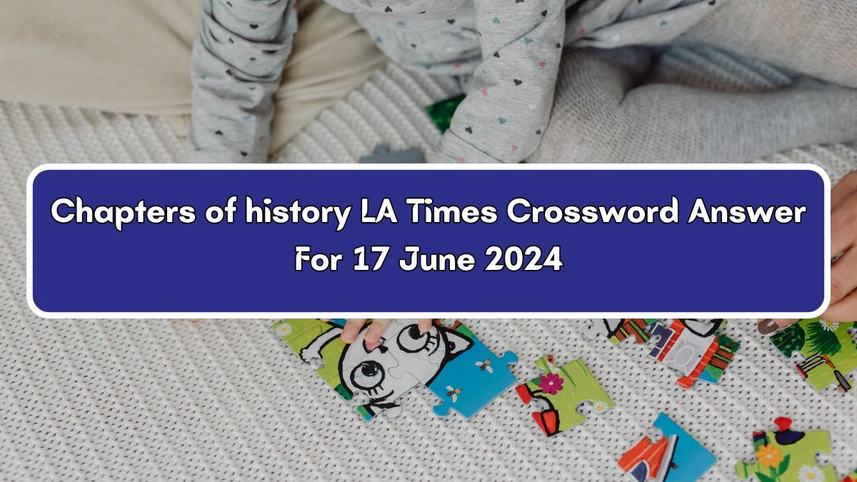 LA Times Chapters of history Crossword Clue Puzzle Answer from June 17, 2024