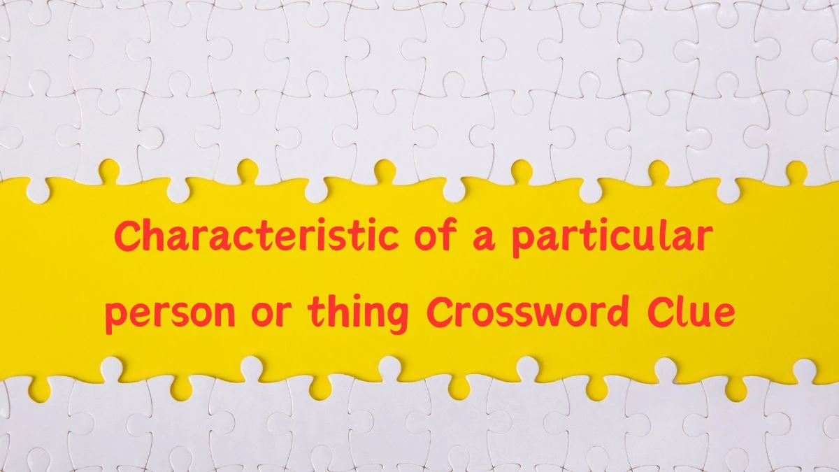 Irish Time Simplex Characteristic of a particular person or thing Crossword Clue Puzzle Answer from June 14, 2024