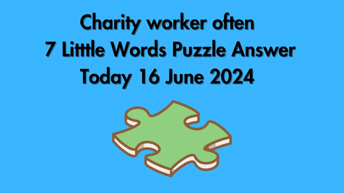 Charity worker often 7 Little Words Crossword Clue Puzzle Answer from June 16, 2024