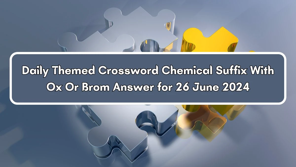 Daily Themed Chemical Suffix With Ox Or Brom Crossword Clue Puzzle Answer from June 26, 2024