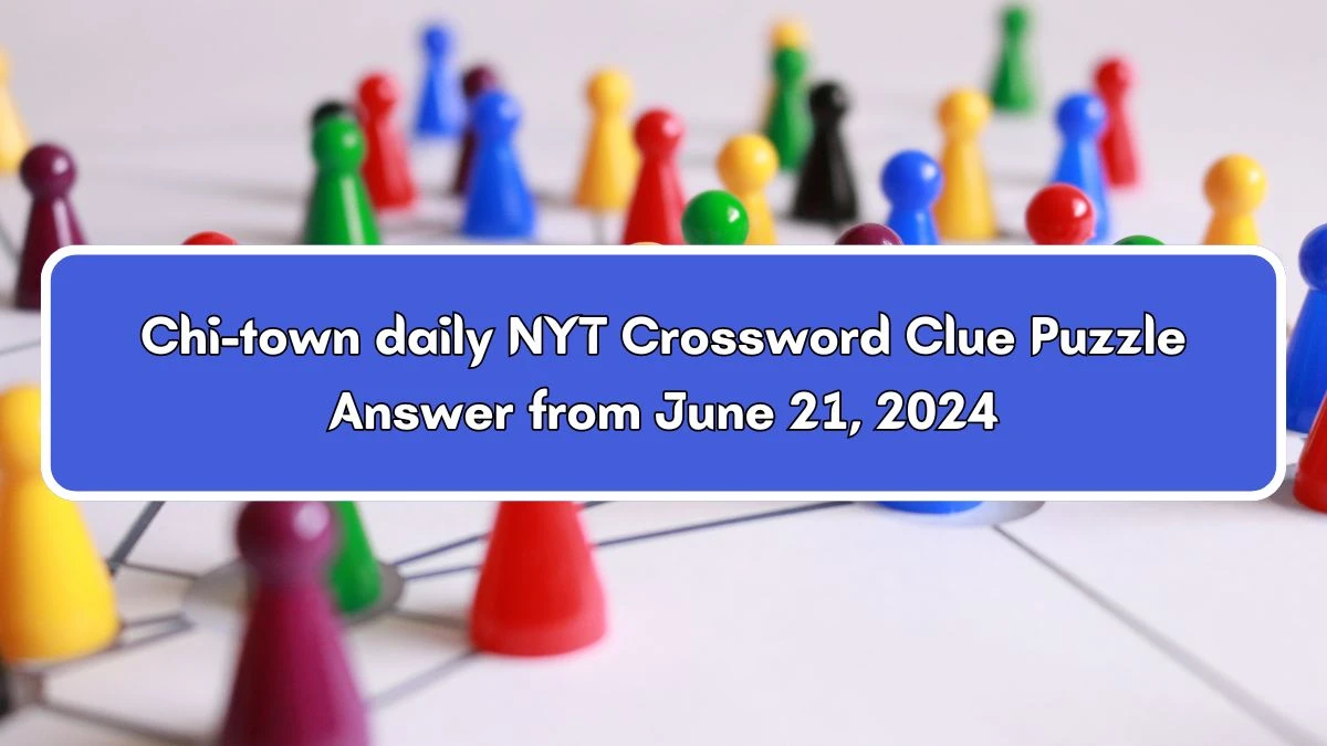 Chi-town daily NYT Crossword Clue Puzzle Answer from June 21, 2024