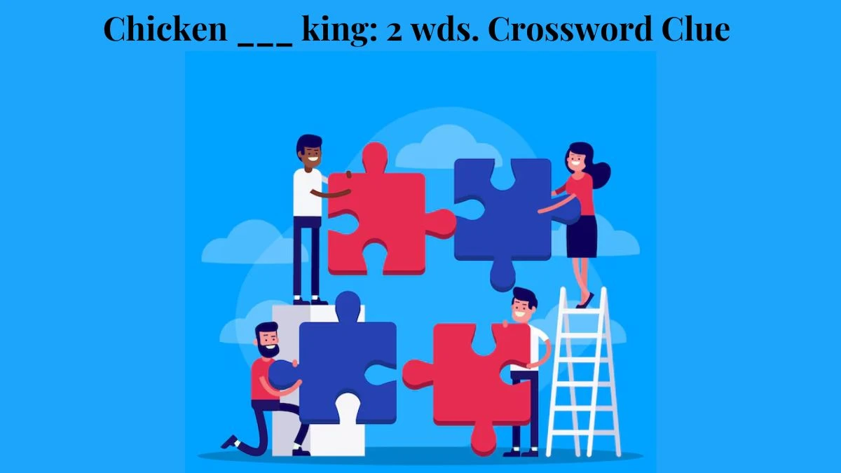 Chicken ___ king: 2 wds. Crossword Clue Daily Themed Puzzle Answer from June 29, 2024