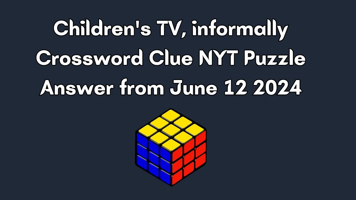 Children's TV, informally Crossword Clue NYT Puzzle Answer from June 12 2024