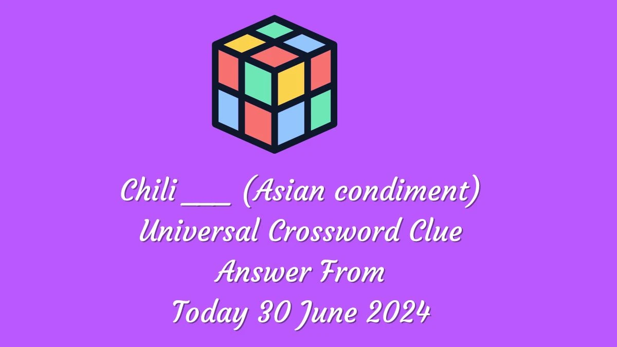 Chili ___ (Asian condiment) Universal Crossword Clue Puzzle Answer from June 30, 2024