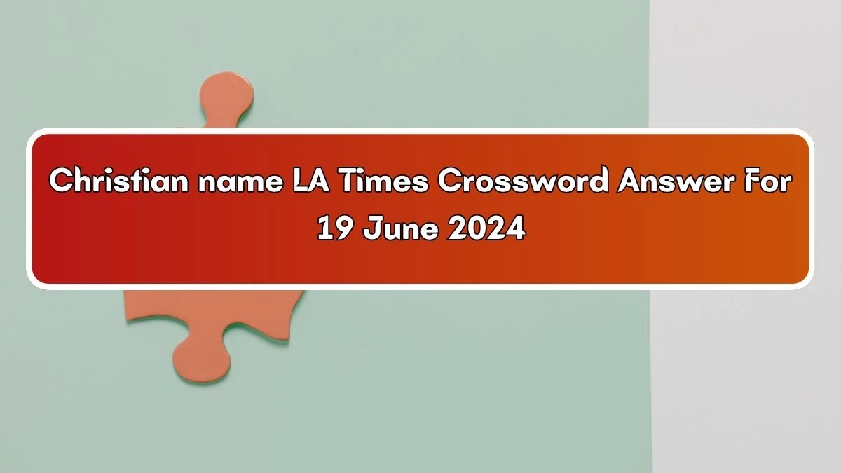 LA Times Christian name Crossword Clue Puzzle Answer from June 19, 2024