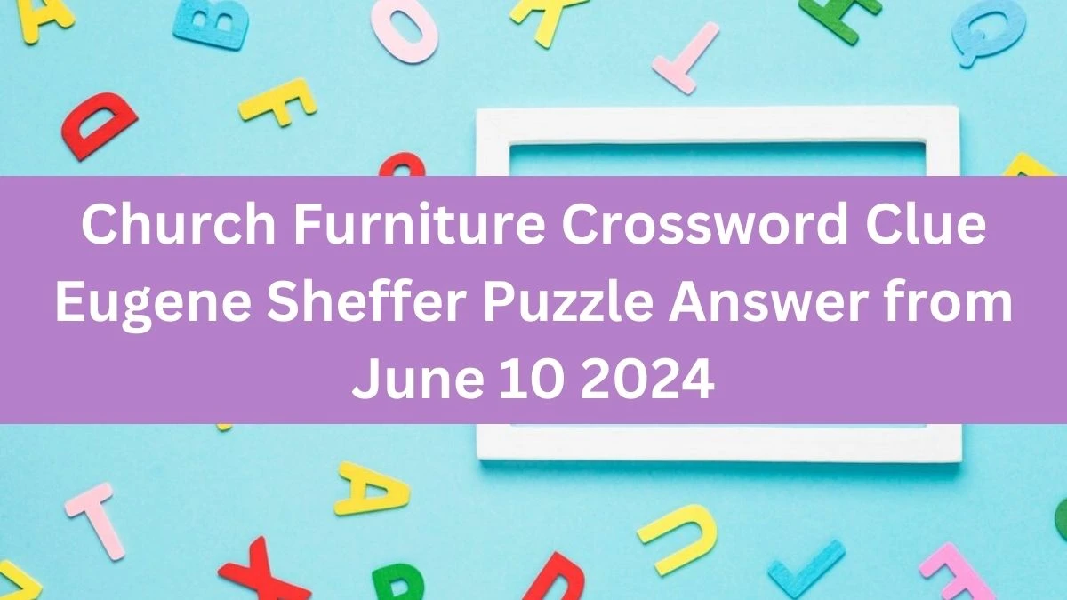 Church Furniture Crossword Clue Eugene Sheffer Puzzle Answer from June 10 2024