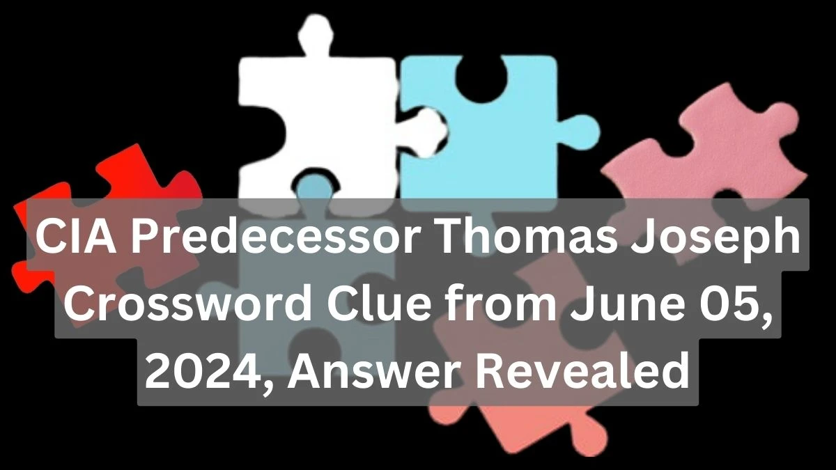 CIA Predecessor Thomas Joseph Crossword Clue from June 05, 2024, Answer Revealed