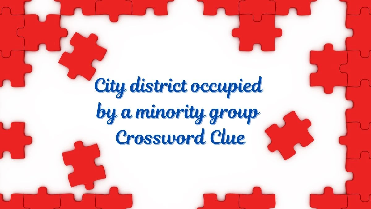 Irish Time Simplex City district occupied by a minority group Crossword