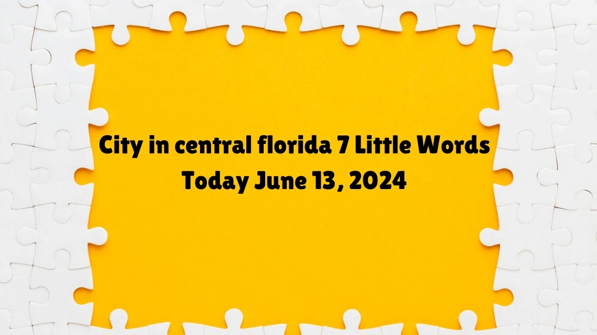 City in central florida 7 Little Words Crossword Clue Puzzle Answer from June 13, 2024