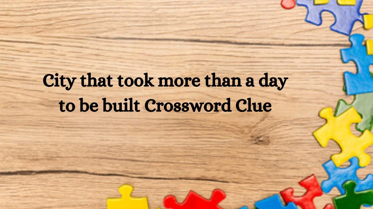 City that took more than a day to be built Daily Themed Crossword Clue Puzzle Answer from June 28, 2024