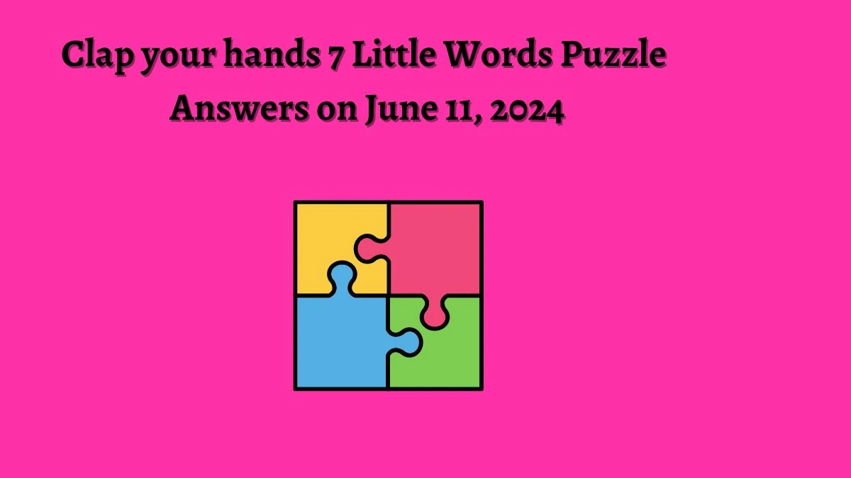 Clap your hands 7 Little Words Puzzle Answers on June 11, 2024