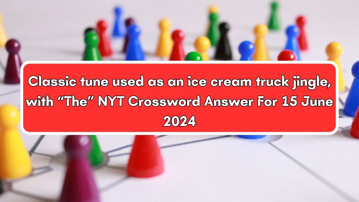 NYT Classic tune used as an ice cream truck jingle, with “The” Crossword Clue Puzzle Answer from June 15, 2024