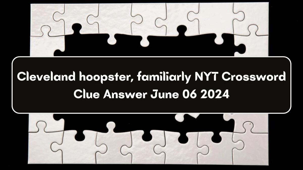 Cleveland hoopster familiarly NYT Crossword Clue Answer June 06 2024