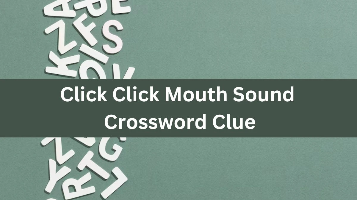 Click Click Mouth Sound Crossword Clue Daily Themed Puzzle Answer from June 13, 2024