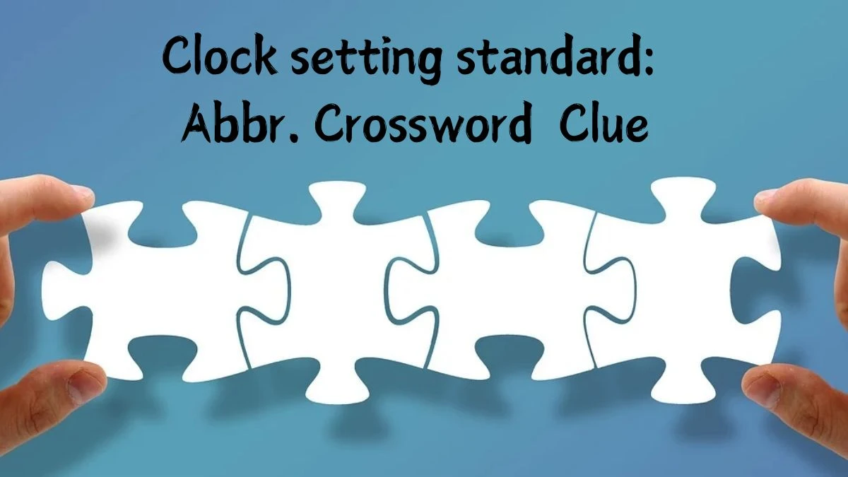 Clock setting standard: Abbr. Daily Themed Crossword Clue Puzzle Answer from June 29, 2024