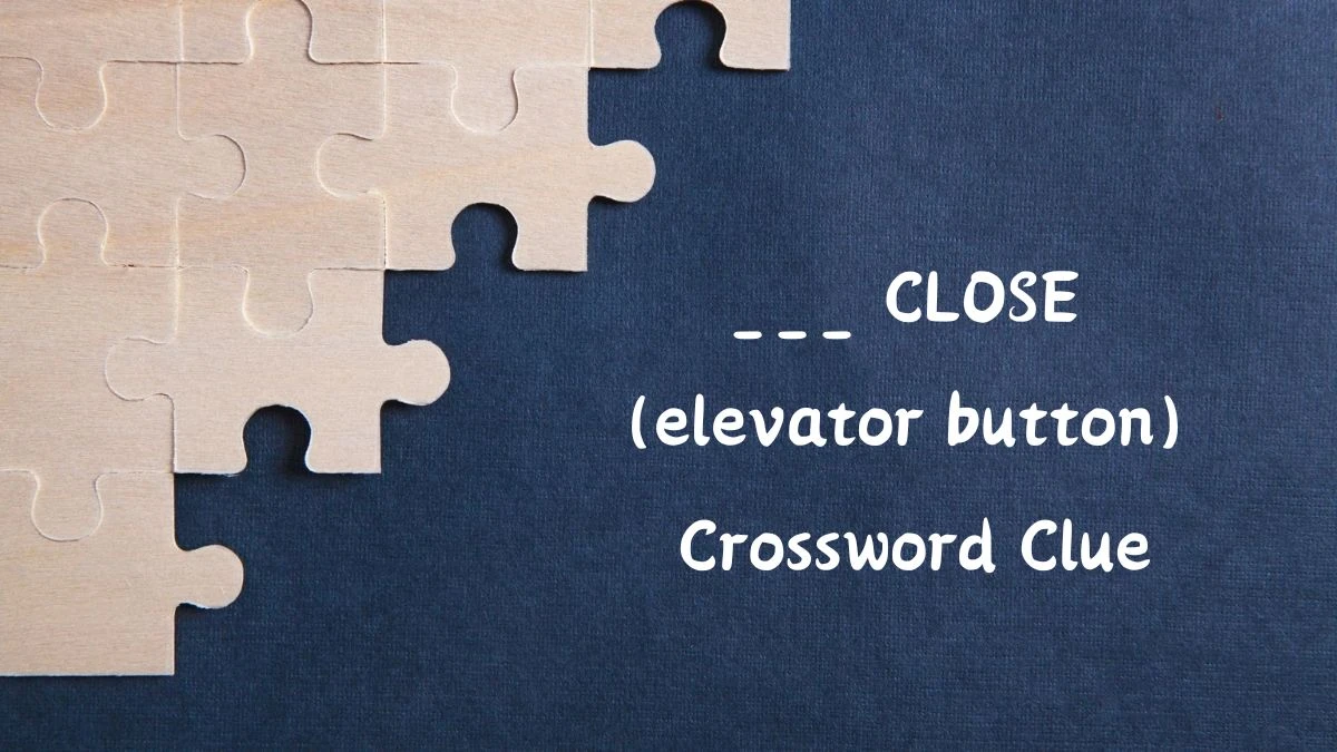 ___ CLOSE (elevator button) Universal Crossword Clue Puzzle Answer from June 21, 2024