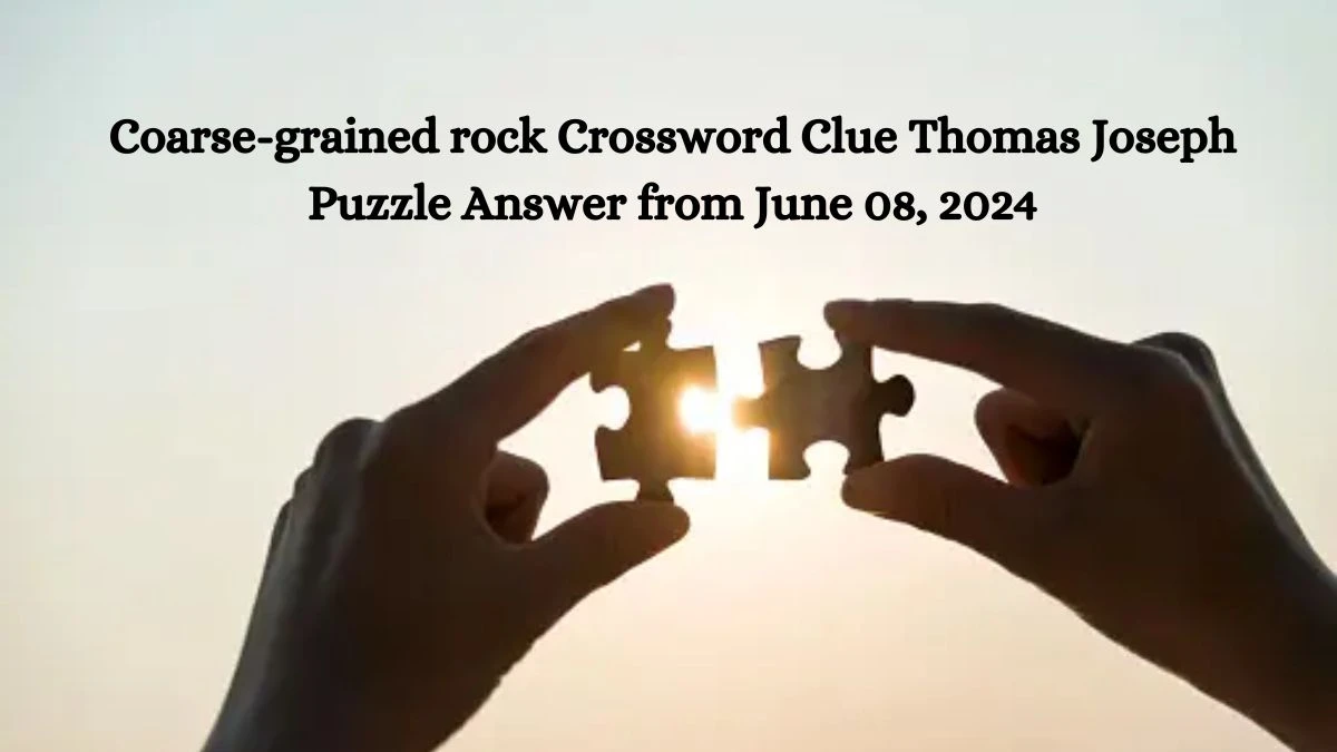 Coarse-grained rock Crossword Clue Thomas Joseph Puzzle Answer from June 08, 2024