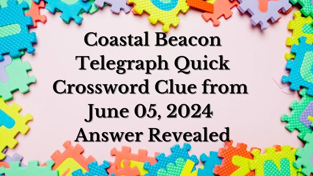 Coastal Beacon Telegraph Quick Crossword Clue from June 05, 2024 Answer Revealed