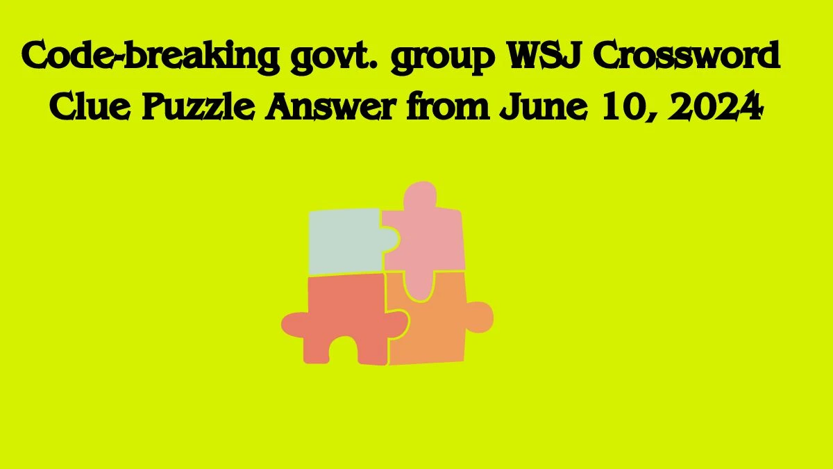 Code-breaking govt. group WSJ Crossword Clue Puzzle Answer from June 10, 2024