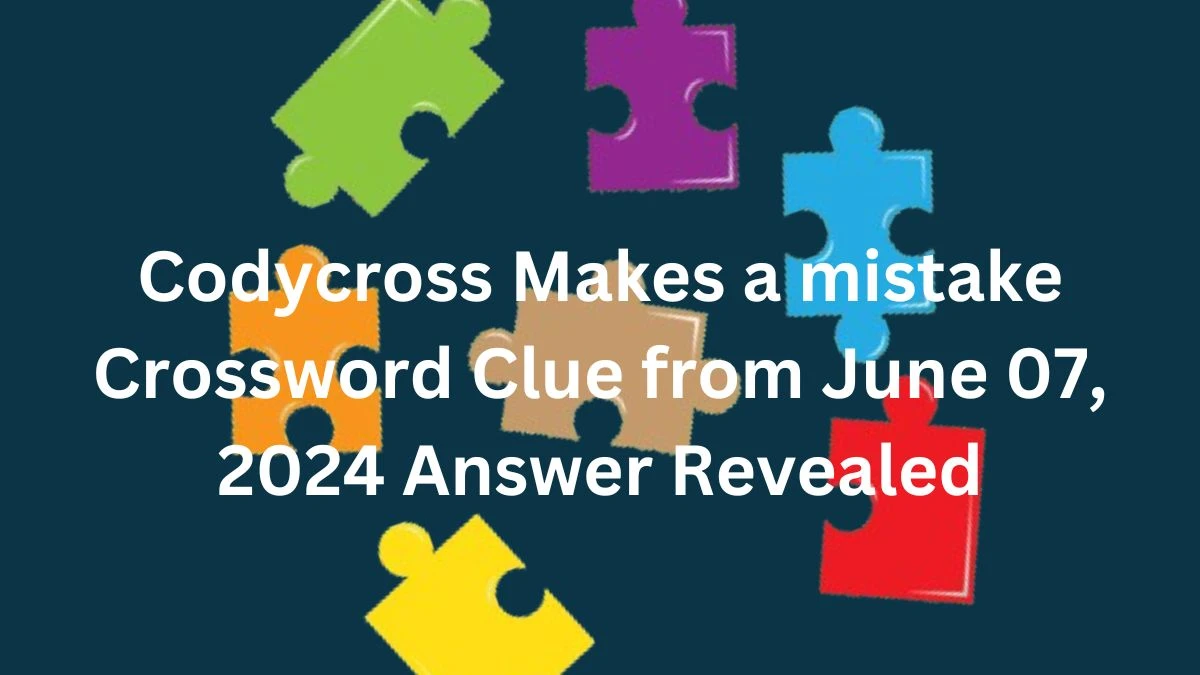 Codycross Makes a mistake Crossword Clue from June 07, 2024 Answer Revealed