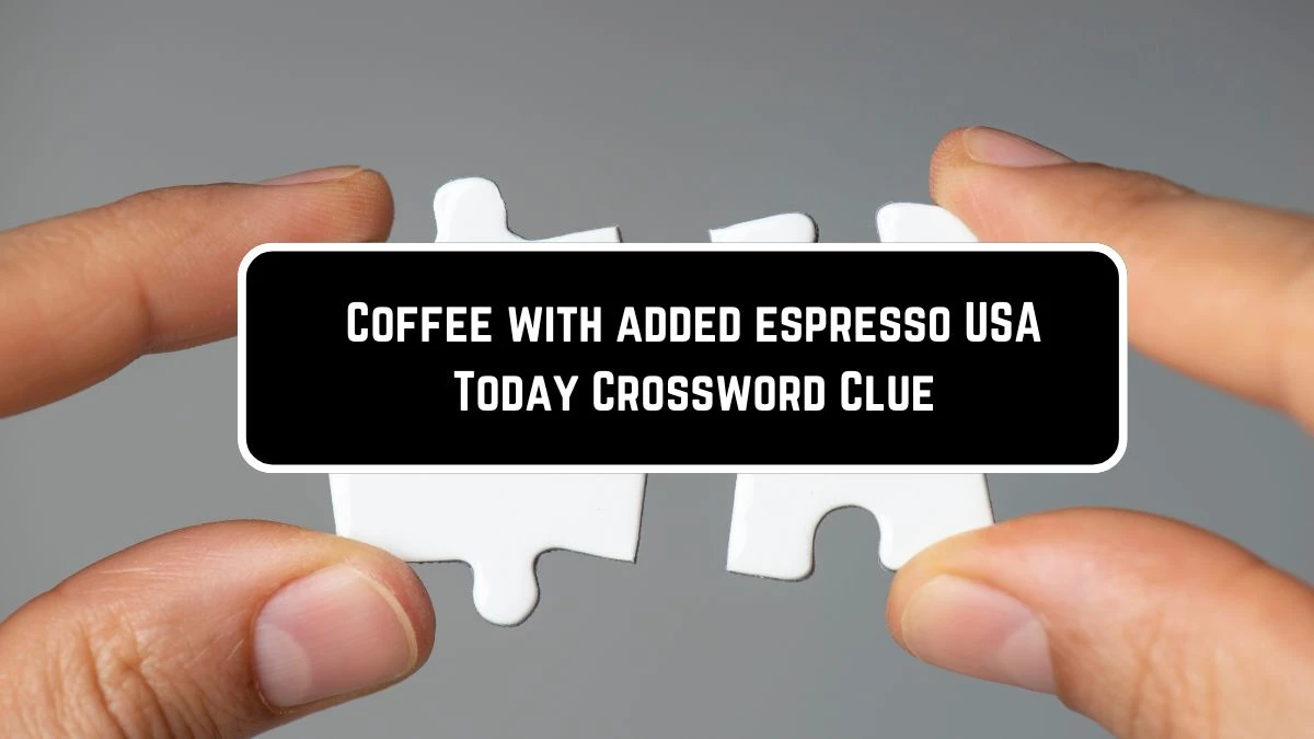 Coffee with added espresso USA Today Crossword Clue Puzzle Answer from June 08 2024