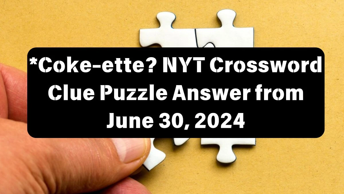 *Coke-ette? NYT Crossword Clue Puzzle Answer from June 30, 2024