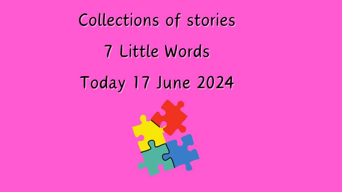 Collections of stories 7 Little Words Crossword Clue Puzzle Answer from June 17, 2024