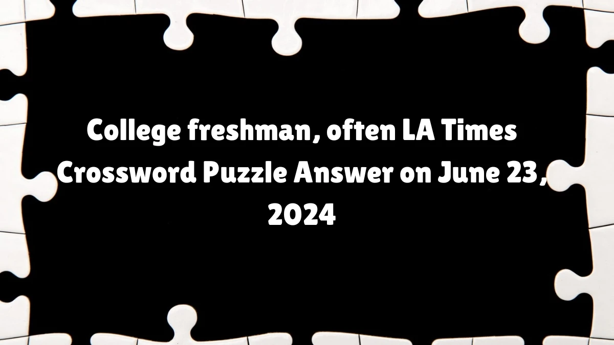 College freshman, often LA Times Crossword Clue Puzzle Answer from June 23, 2024
