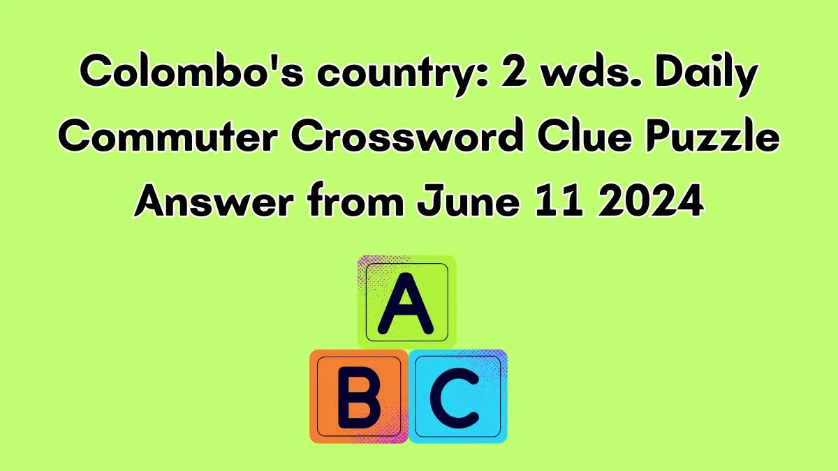 Daily Commuter Colombo's country: 2 wds. Crossword Clue Puzzle Answer from June 11, 2024