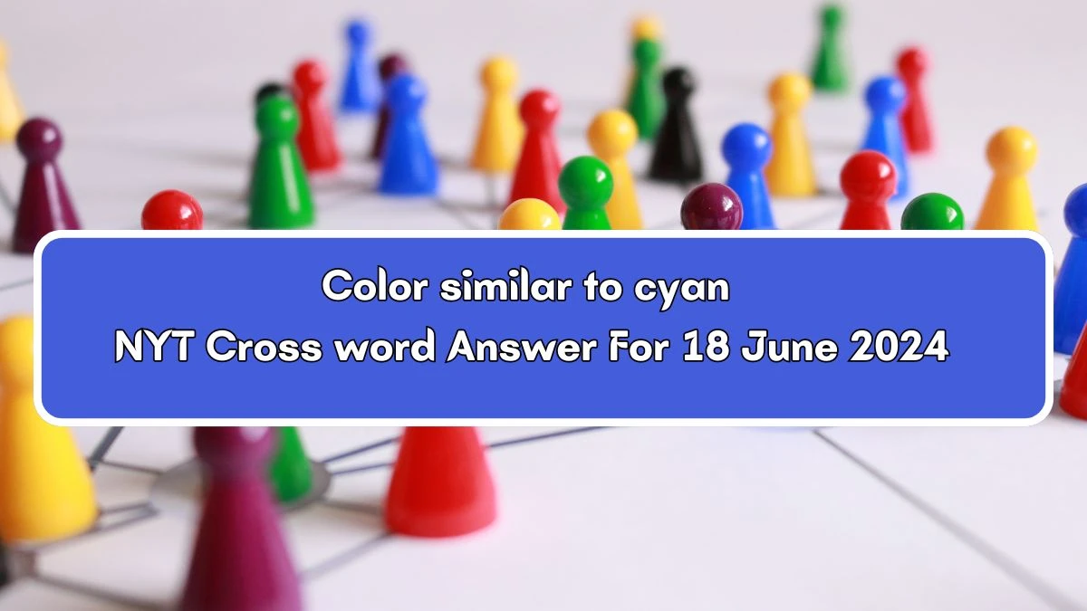 Color similar to cyan NYT Crossword Clue Puzzle Answer from June 18, 2024