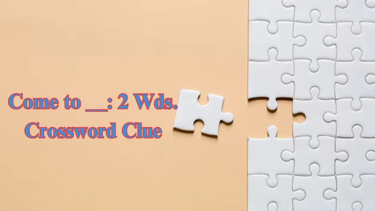 Come to __: 2 Wds. Daily Commuter Crossword Clue Puzzle Answer from June 20, 2024