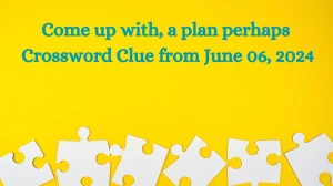 Come up with, a plan perhaps Crossword Clue from June 06, 2024